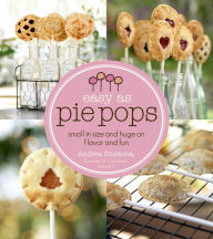 Title: Easy As Pie Pops: Small in Size and Huge on Flavor and Fun, Author: Andrea Smetona