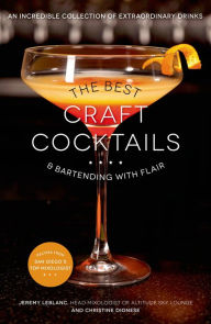 Title: The Best Craft Cocktails & Bartending with Flair: An Incredible Collection of Extraordinary Drinks, Author: Jeremy LeBlanc