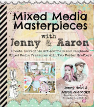 Title: Mixed Media Masterpieces with Jenny & Aaron: Create Incredible Art Journals and Handmade Mixed Media Treasures with Two Master Crafters, Author: Jenny Heid