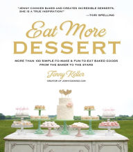 Title: Eat More Dessert: More than 100 Simple-to-Make & Fun-to-Eat Baked Goods From the Baker to the Stars, Author: Jenny Keller