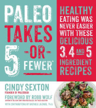 Title: Paleo Takes 5 - Or Fewer: Healthy Eating was Never Easier with These Delicious 3, 4 and 5 Ingredient Recipes, Author: Cindy Sexton