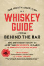 The North American Whiskey Guide from Behind the Bar: Real Bartenders' Reviews of More Than 250 Whiskeys--Includes 30 Standout Cocktail Recipes