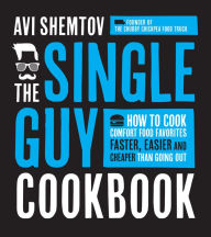 Title: The Single Guy Cookbook: How to Cook Comfort Food Favorites Faster, Easier and Cheaper than Going Out, Author: Avi Shemtov