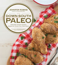 Title: Down South Paleo: Delectable Southern Recipes Adapted for Gluten-free, Paleo Eaters, Author: Jennifer Robins