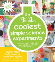Title: The 101 Coolest Simple Science Experiments: Awesome Things To Do With Your Parents, Babysitters and Other Adults, Author: Holly Homer