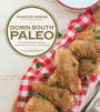 Down South Paleo: Delectable Southern Recipes Adapted for Gluten-free, Paleo Eaters