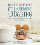 Alternative view 1 of Quick-Shop-&-Prep 5 Ingredient Baking: Cookies, Cakes, Bars & More that are Easier than Ever to Make