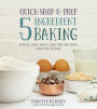 Quick-Shop-&-Prep 5 Ingredient Baking: Cookies, Cakes, Bars & More that are Easier than Ever to Make