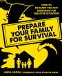 Prepare Your Family for Survival: How to Be Ready for Any Emergency or Disaster Situation