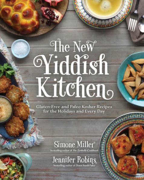 The New Yiddish Kitchen: Gluten-Free and Paleo Kosher Recipes for the Holidays and Every Day