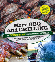Title: More BBQ and Grilling for the Big Green Egg and Other Kamado-Style Cookers: An Independent Cookbook Including New Smoking, Grilling, Baking and Roasting Recipes, Author: Eric Mitchell