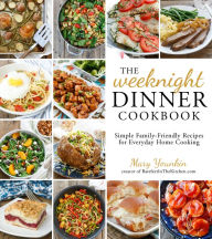 Title: The Weeknight Dinner Cookbook: Simple Family-Friendly Recipes for Everyday Home Cooking, Author: Mary Younkin