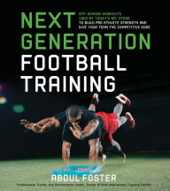 Title: Next Generation Football Training: Off-Season Workouts Used by Today's NFL Stars to Build Pro Athlete Strength and Give Your Team the Competitive Edge, Author: Abdul Foster
