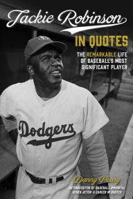 Title: Jackie Robinson in Quotes: The Remarkable Life of Baseball's Most Significant Player, Author: Danny Peary