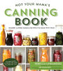 Not Your Mama's Canning Book: Modern Canned Goods and What to Make with Them