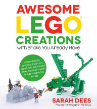 Title: Awesome LEGO Creations with Bricks You Already Have: 50 New Robots, Dragons, Race Cars, Planes, Wild Animals and Other Exciting Projects to Build Imaginative Worlds, Author: Sarah Dees