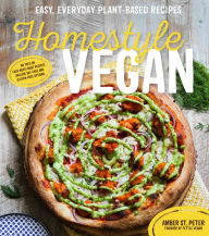 Title: Homestyle Vegan: Easy, Everyday Plant-Based Recipes, Author: Amber St. Peter