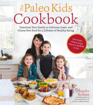 Title: The Paleo Kids Cookbook: Transition Your Family to Delicious Grain- and Gluten-free Food for a Lifetime of Healthy Eating, Author: Jennifer Robins