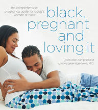 Title: Black, Pregnant and Loving It: The Comprehensive Pregnancy Guide for Today's Woman of Color, Author: Yvette Allen-Campbell