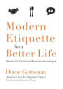 Modern Etiquette for a Better Life: Master All Social and Business Exchanges