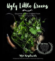 Title: Ugly Little Greens: Gourmet Dishes Crafted From Foraged Ingredients, Author: Joy L Hart