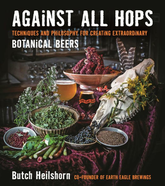 Against All Hops: Techniques and Philosophy for Creating Extraordinary Botanical Beers