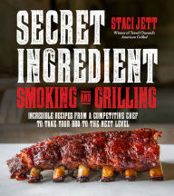 Title: Secret Ingredient Smoking and Grilling: Incredible Recipes from a Competitive Chef to Take Your BBQ to the Next Level, Author: Staci Jett