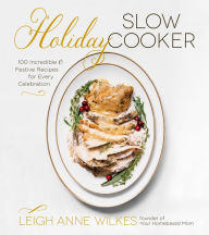 Title: Holiday Slow Cooker: 100 Incredible and Festive Recipes for Every Celebration, Author: Leigh Anne Wilkes