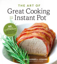 Title: The Art of Great Cooking With Your Instant Pot: 80 Inspiring, Gluten-Free Recipes Made Easier, Faster and More Nutritious in Your Multi-Function Cooker, Author: Emily Vidaurri