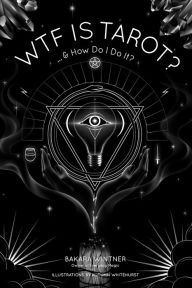 Title: WTF is Tarot?: ...& How Do I Do It?, Author: Bakara Wintner