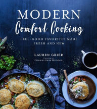 Title: Modern Comfort Cooking: Feel-Good Favorites Made Fresh and New, Author: Lauren Grier