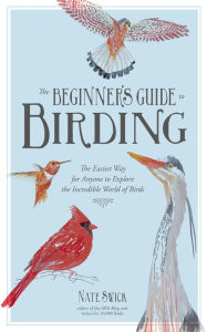 Title: The Beginner's Guide to Birding: The Easiest Way for Anyone to Explore the Incredible World of Birds, Author: Nate Swick