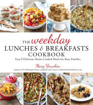 Title: The Weekday Lunches & Breakfasts Cookbook: Easy & Delicious Home-Cooked Meals for Busy Families, Author: Mary Younkin