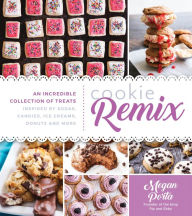 Title: Cookie Remix: An Incredible Collection of Treats Inspired By Sodas, Candies, Ice Creams, Donuts and More, Author: Megan Porta