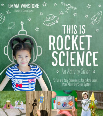 This Is Rocket Science An Activity Guide 70 Fun And Easy Experiments For Kids To Learn More About Our Solar Systempaperback