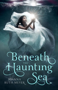 Title: Beneath the Haunting Sea, Author: Joanna Ruth Meyer