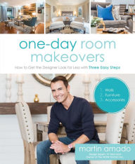 Title: One-Day Room Makeovers: How to Get the Designer Look for Less with Three Easy Steps, Author: Martin Amado