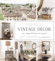Title: French Vintage Décor: Easy and Elegant DIY Projects for Any Home, Author: Jamie Lundstrom