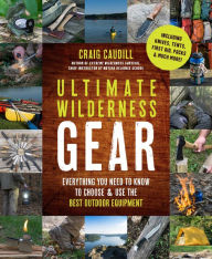 Title: Ultimate Wilderness Gear: Everything You Need to Know to Choose and Use the Best Outdoor Equipment, Author: Craig Caudill