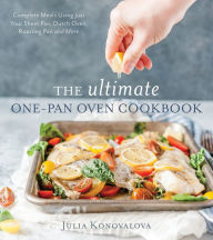 Title: The Ultimate One-Pan Oven Cookbook: Complete Meals Using Just Your Sheet Pan, Dutch Oven, Roasting Pan and More, Author: Julia Konovalova