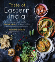 Title: Taste of Eastern India: Delicious, Authentic Bengali Meals You Need to Try, Author: Kankana Saxena