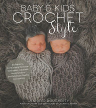 Pdf ebooks to download Baby & Kids Crochet Style: 30 Patterns for Stunning Heirloom Keepsakes, Adorable Nursery Décor and Boutique-Quality Accessories  (English literature) 9781624146053 by Jennifer Dougherty