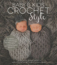 Title: Baby & Kids Crochet Style: 30 Patterns for Stunning Heirloom Keepsakes, Adorable Nursery Décor and Boutique-Quality Accessories, Author: Jennifer Dougherty