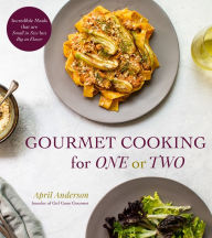 Title: Gourmet Cooking for One or Two: Incredible Meals that are Small in Size but Big on Flavor, Author: April Anderson
