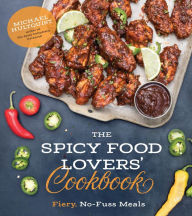 Title: The Spicy Food Lovers' Cookbook: Fiery, No-Fuss Meals, Author: Michael Hultquist