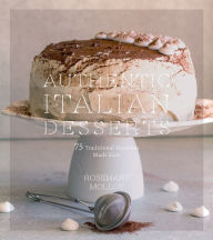 Title: Authentic Italian Desserts: 75 Traditional Favorites Made Easy, Author: Rosemary Molloy