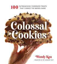 Public domain ebooks free download Colossal Cookies: 100 Outrageously Oversized Treats That Change the Baking Game 9781624146725 by Wendy Kou (English Edition)