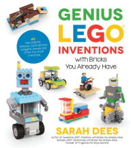 Title: Genius LEGO Inventions with Bricks You Already Have: 40+ New Robots, Vehicles, Contraptions, Gadgets, Games and Other Fun STEM Creations, Author: Sarah Dees