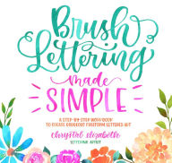 Title: Brush Lettering Made Simple: A Step-by-Step Workbook to Create Gorgeous Freeform Lettered Art, Author: Chrystal Elizabeth