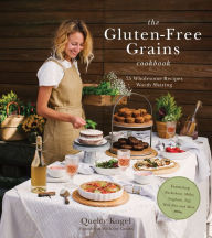 Title: The Gluten-Free Grains Cookbook: 75 Wholesome Recipes Worth Sharing Featuring Buckwheat, Millet, Sorghum, Teff, Wild Rice and More, Author: Quelcy Kogel